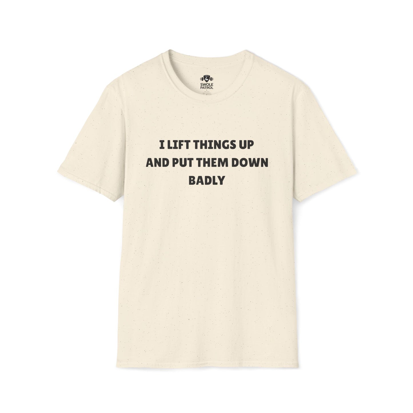 I Lift Things Up And Put Them Down Badly T-Shirt