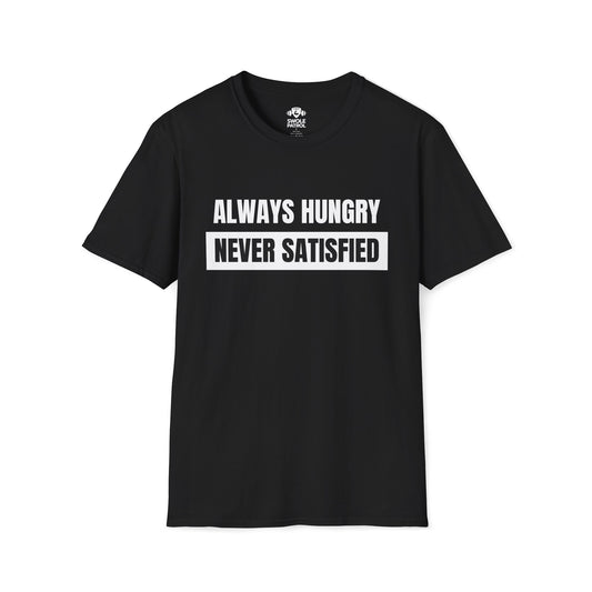 Always Hungry Never Satisfied T-Shirt