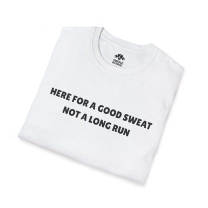 Here For A Good Sweat Not A Long Run T-Shirt