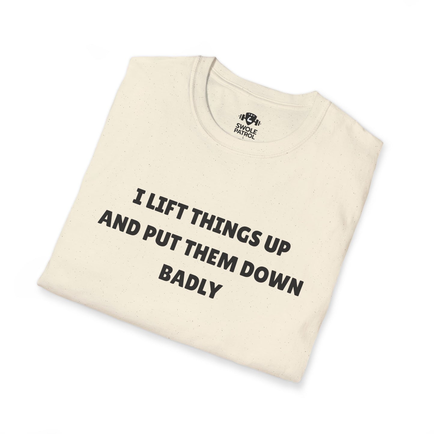 I Lift Things Up And Put Them Down Badly T-Shirt
