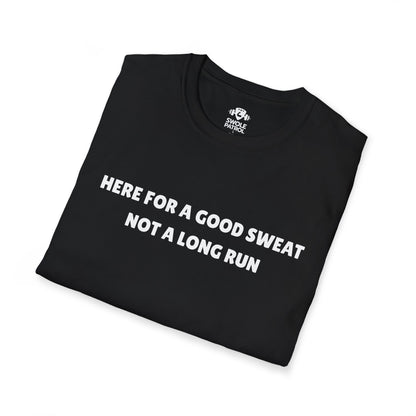 Here For A Good Sweat Not A Long Run T-Shirt