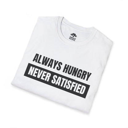 Always Hungry Never Satisfied T-Shirt