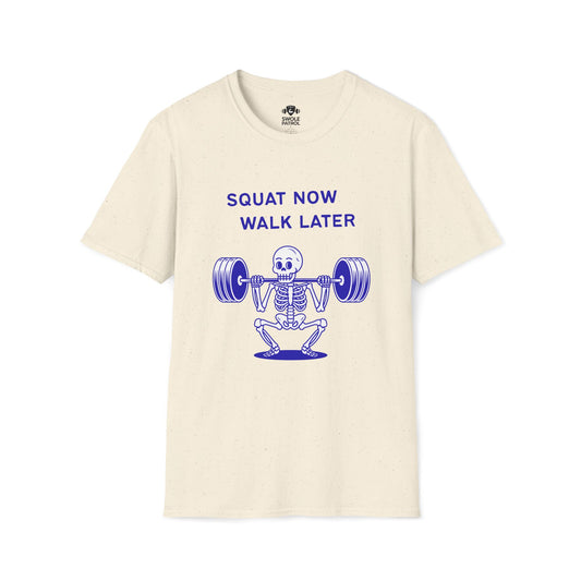 Squat Now Walk Later T-Shirt