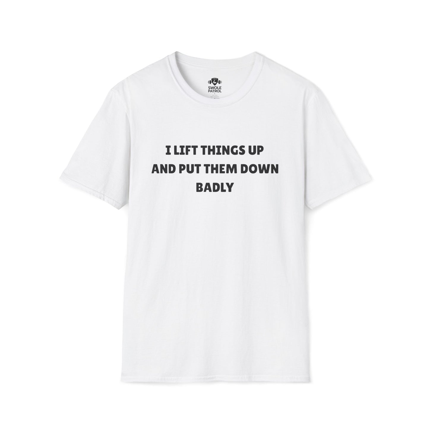 I Lift Things Up And Put Them Down Badly T-Shirt