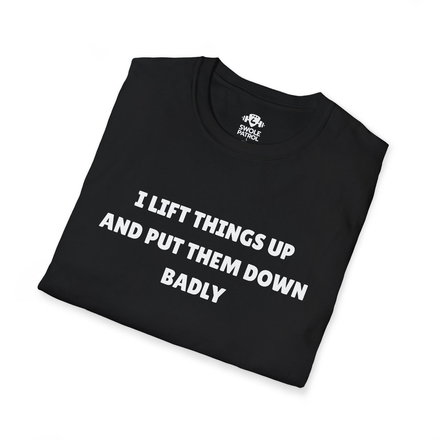 I Lift Things Up And Put Them Down Badly T-Shirt
