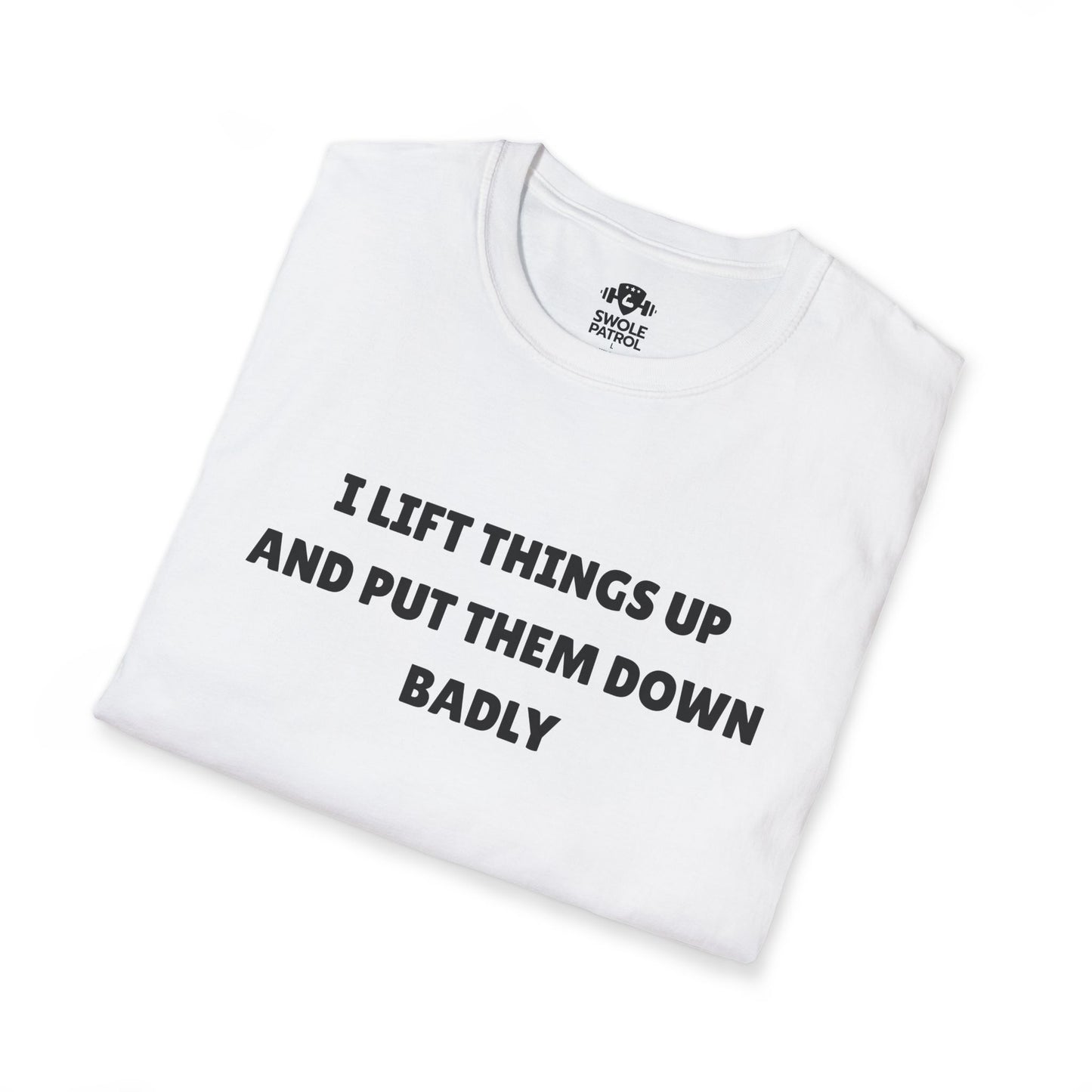 I Lift Things Up And Put Them Down Badly T-Shirt