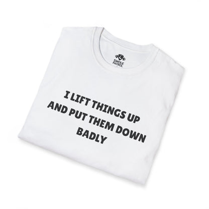 I Lift Things Up And Put Them Down Badly T-Shirt