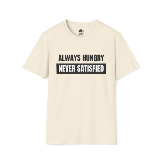 Always Hungry Never Satisfied T-Shirt