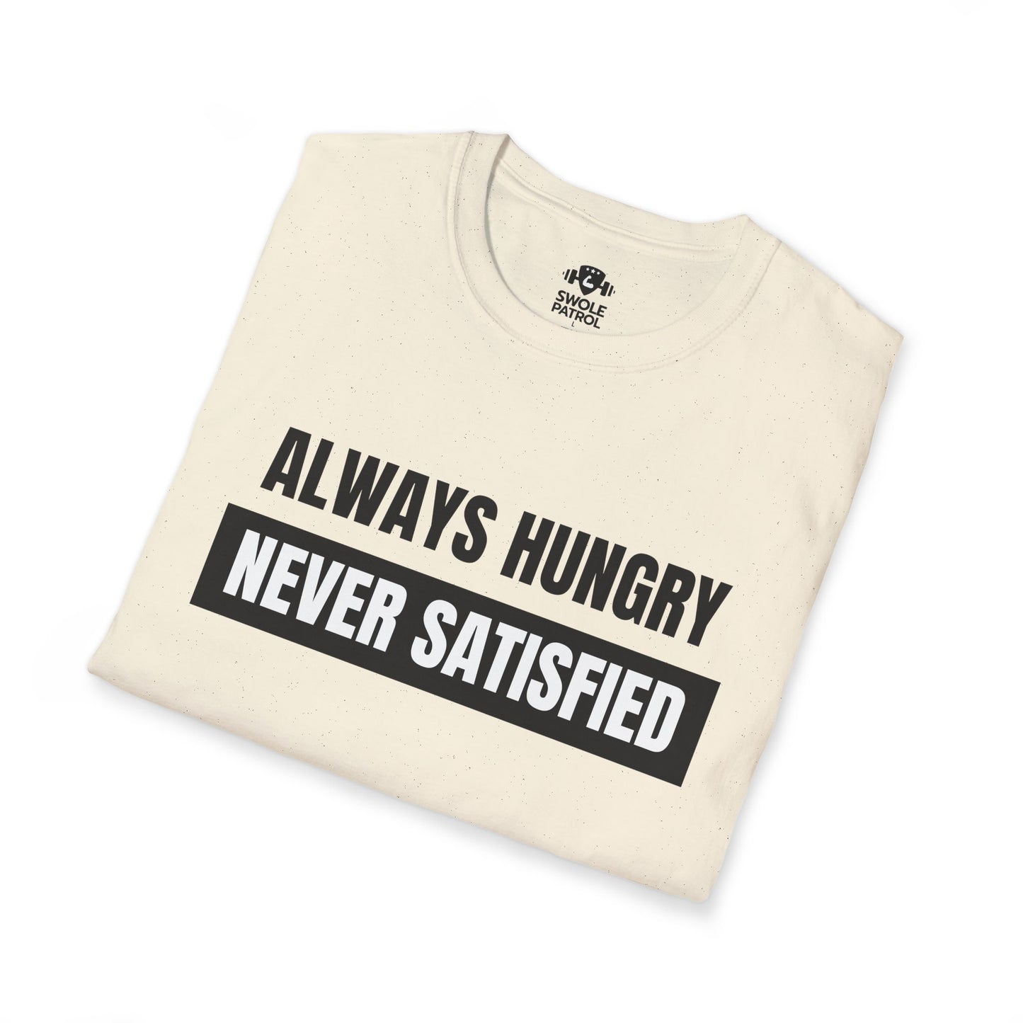 Always Hungry Never Satisfied T-Shirt