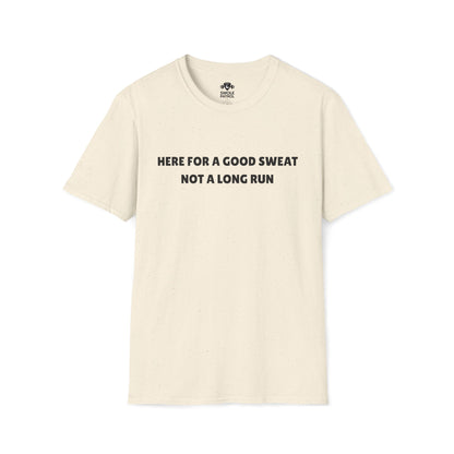 Here For A Good Sweat Not A Long Run T-Shirt