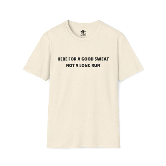 Here For A Good Sweat Not A Long Run T-Shirt