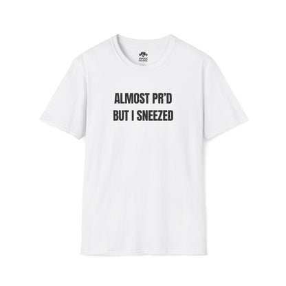 Almost PR'd But I Sneezed T-Shirt